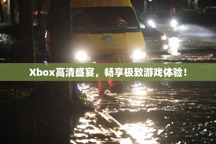 Xbox高清盛宴，畅享极致游戏体验！