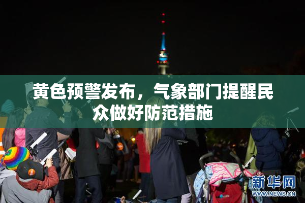 黄色预警发布，气象部门提醒民众做好防范措施