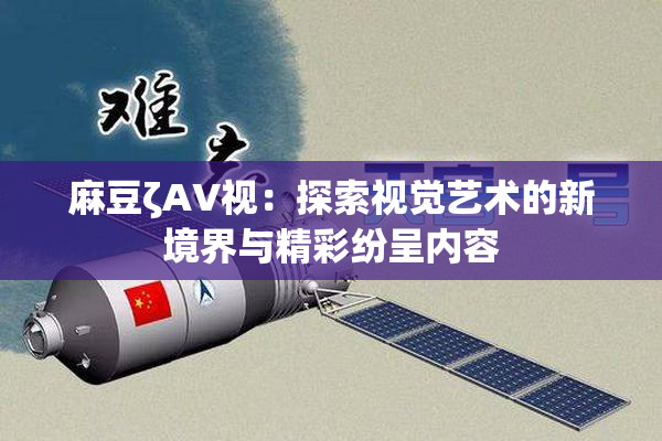 麻豆ζAV视：探索视觉艺术的新境界与精彩纷呈内容