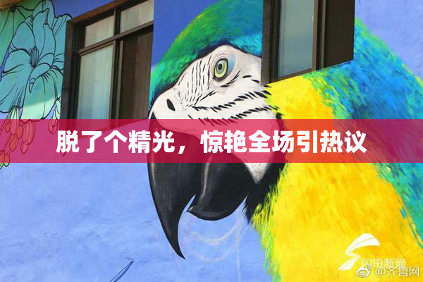脱了个精光，惊艳全场引热议