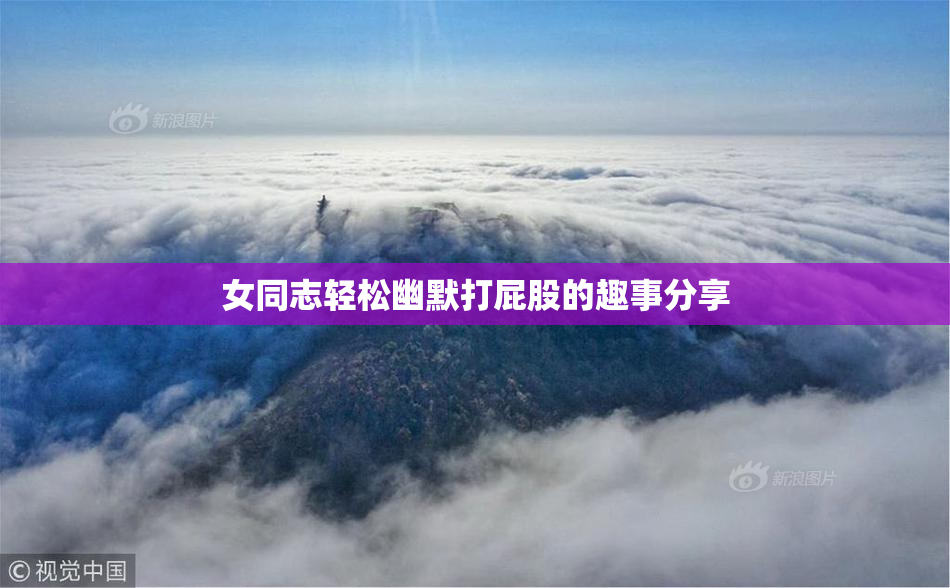 女同志轻松幽默打屁股的趣事分享