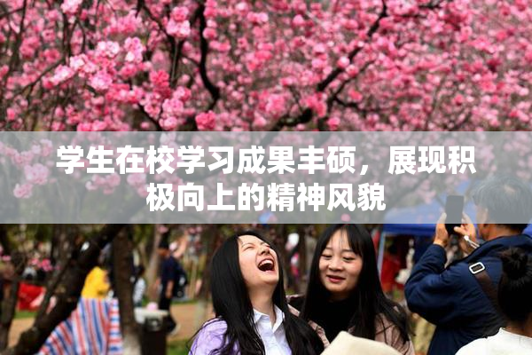 学生在校学习成果丰硕，展现积极向上的精神风貌
