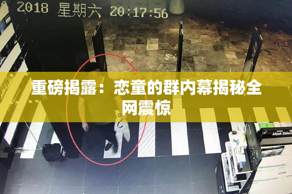 重磅揭露：恋童的群内幕揭秘全网震惊