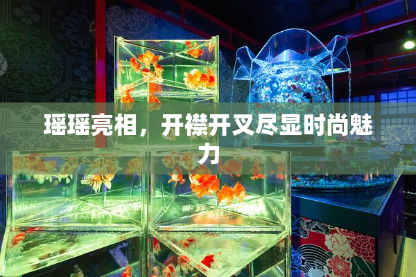 瑶瑶亮相，开襟开叉尽显时尚魅力