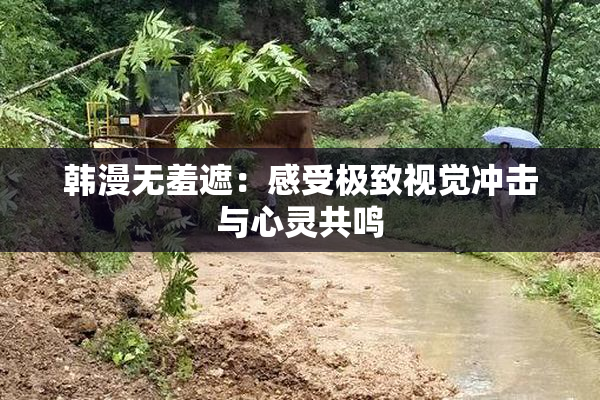 韩漫无羞遮：感受极致视觉冲击与心灵共鸣