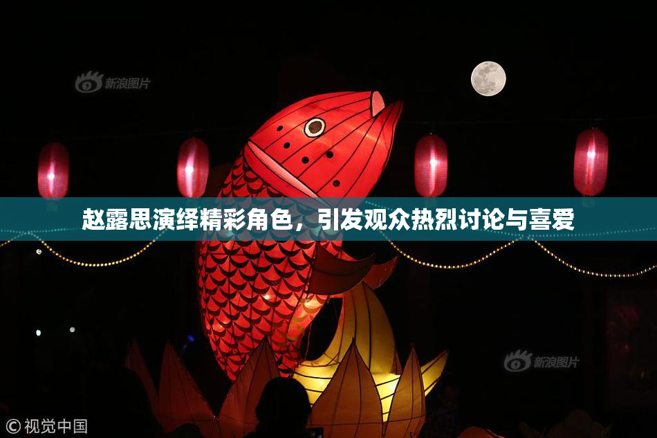 赵露思演绎精彩角色，引发观众热烈讨论与喜爱