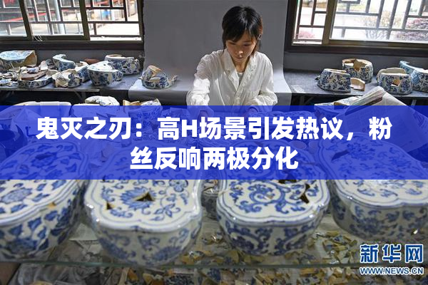 鬼灭之刃：高H场景引发热议，粉丝反响两极分化