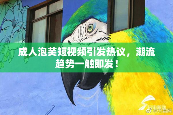成人泡芙短视频引发热议，潮流趋势一触即发！