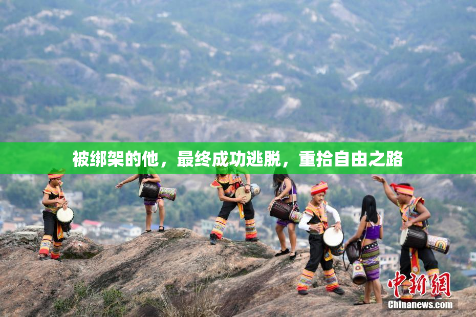 被绑架的他，最终成功逃脱，重拾自由之路