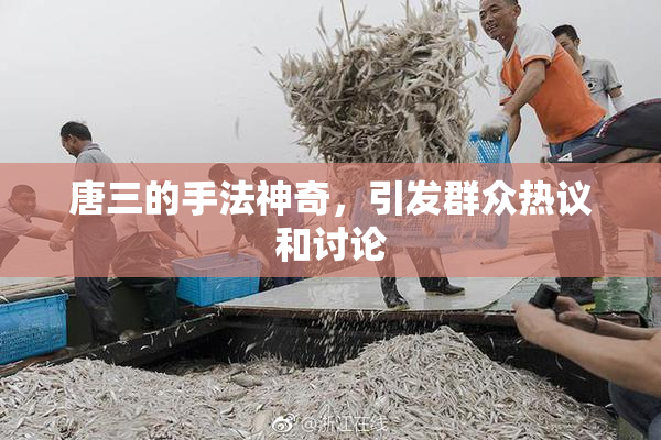 唐三的手法神奇，引发群众热议和讨论