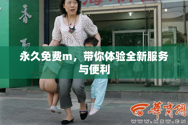 永久免费m，带你体验全新服务与便利
