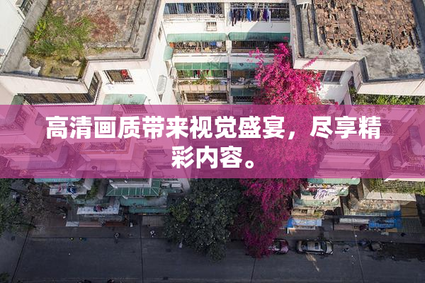 高清画质带来视觉盛宴，尽享精彩内容。