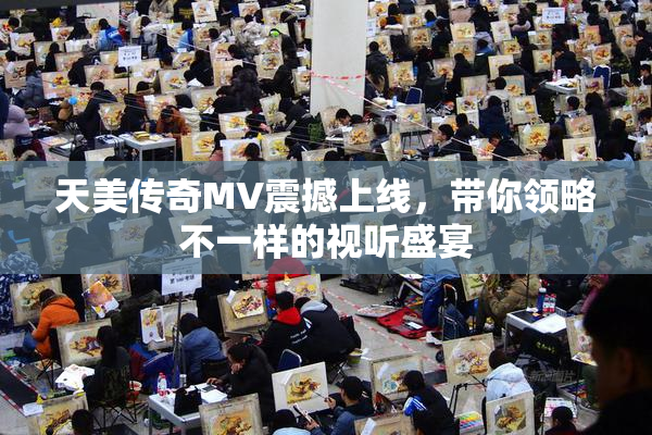 天美传奇MV震撼上线，带你领略不一样的视听盛宴