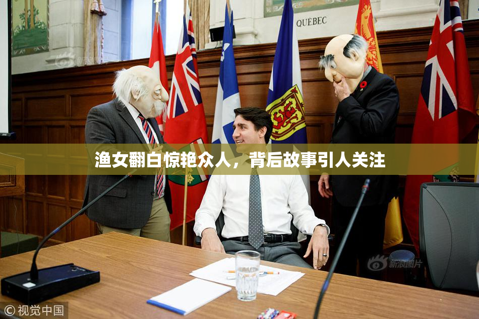 渔女翻白惊艳众人，背后故事引人关注