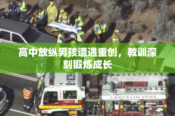 高中放纵男孩遭遇重创，教训深刻锻炼成长