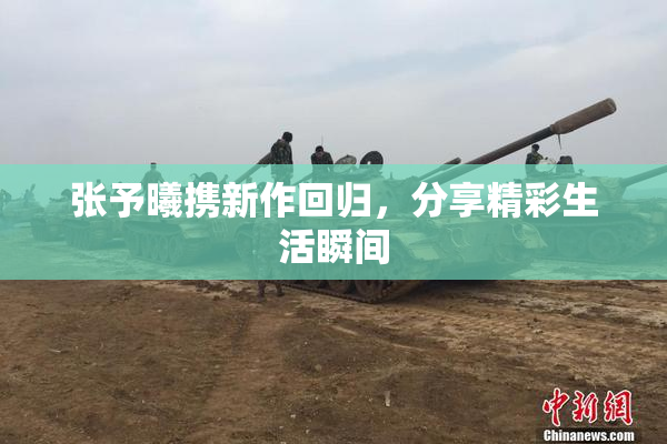 张予曦携新作回归，分享精彩生活瞬间
