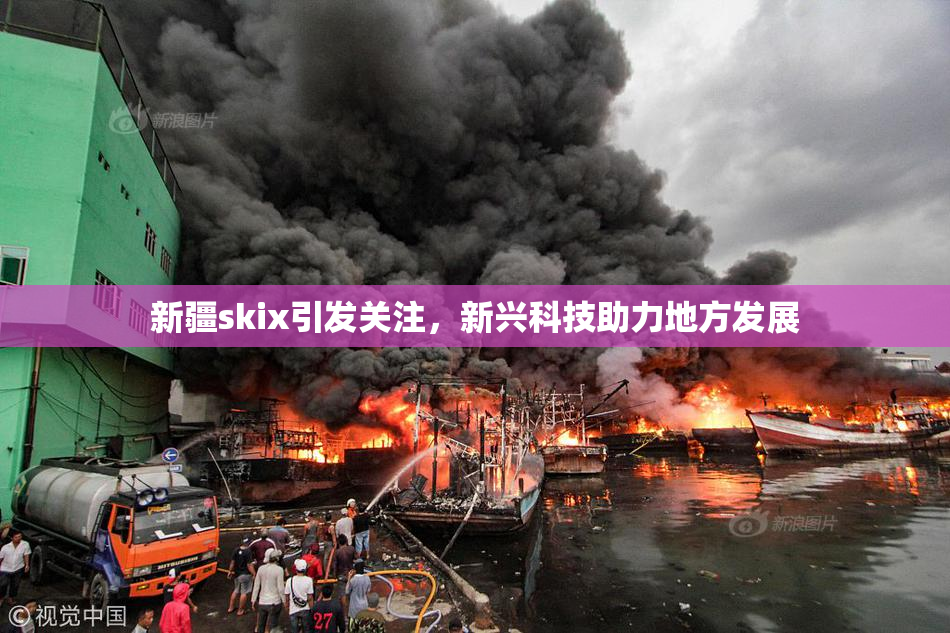 新疆skix引发关注，新兴科技助力地方发展