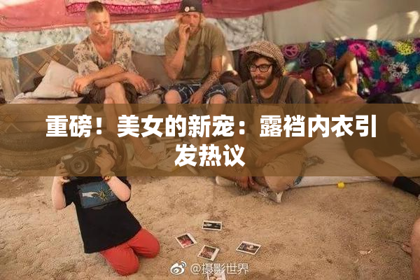 重磅！美女的新宠：露裆内衣引发热议