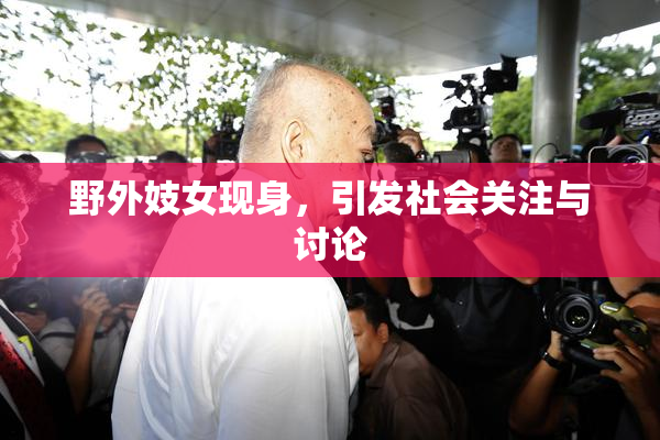 野外妓女现身，引发社会关注与讨论
