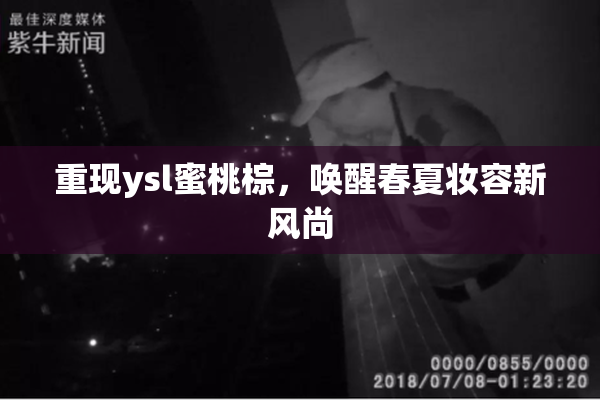 重现ysl蜜桃棕，唤醒春夏妆容新风尚